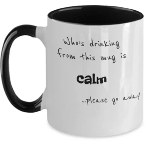Funny Mug Coffee Cup - Who's Drinking from this Mug is Calm... Please Go Away - by Coni Blau