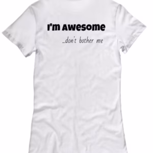 I'm Awesome- Don't Bother Me T-Shirt Funny by Coni Blau