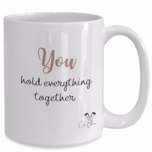 You Hold Everything Together Coffee Mug - Mothers Day Gift by Coni Blau