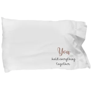 Mom Pillowcase - "You Hold Everything Together" - Mother's Day Gift by Coni Blau