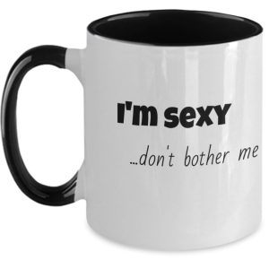 "I'm Sexy Don't Bother Me" Funny Coffee Mug by Coni Blau