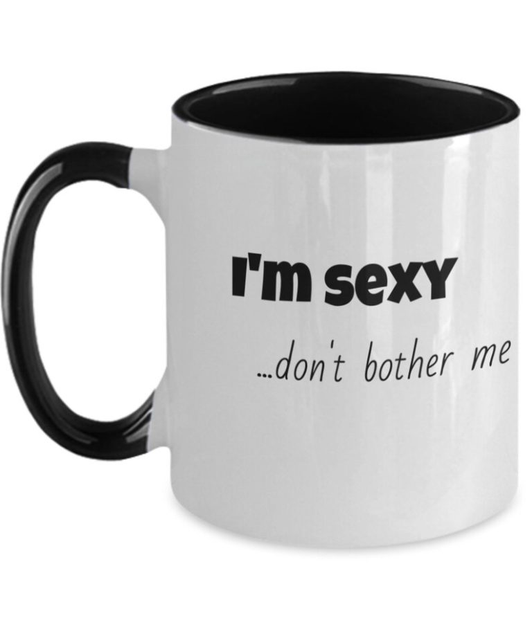 "I'm Sexy Don't Bother Me" Funny Coffee Mug by Coni Blau