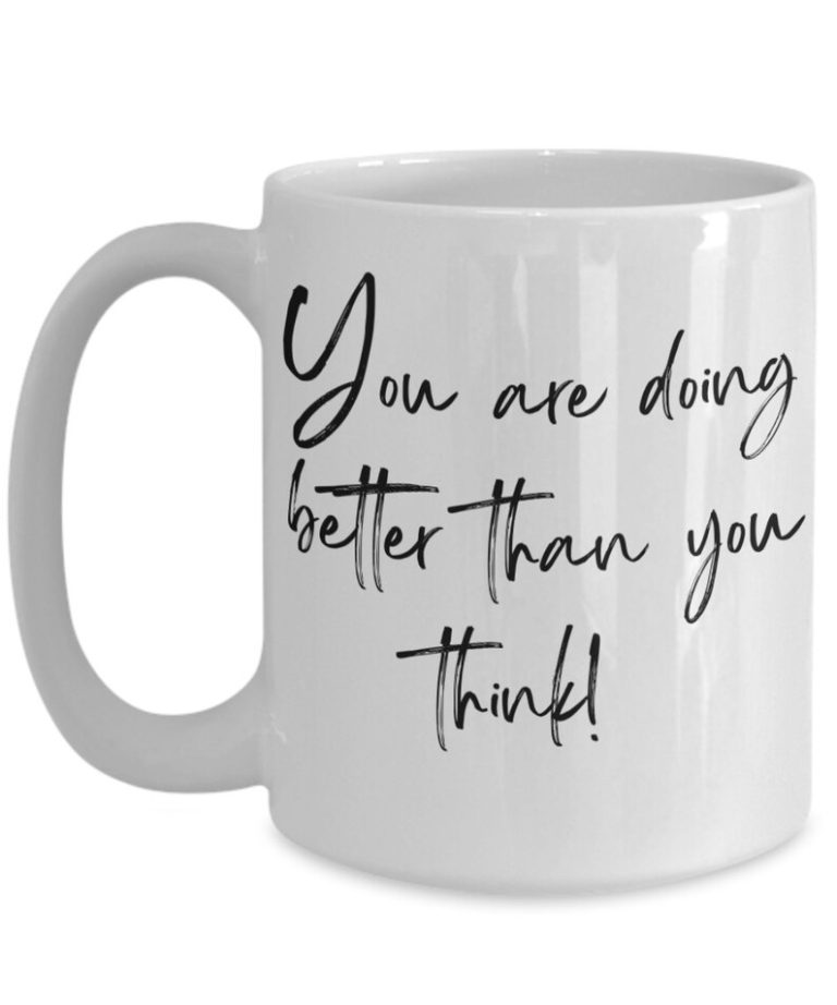 You Are Doing Better Than You Think - Inspirational Mug by Coni Blau