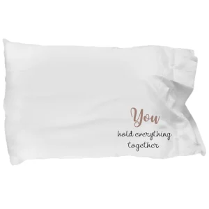 Mom Pillowcase - "You Hold Everything Together" - Mother's Day Gift by Coni Blau