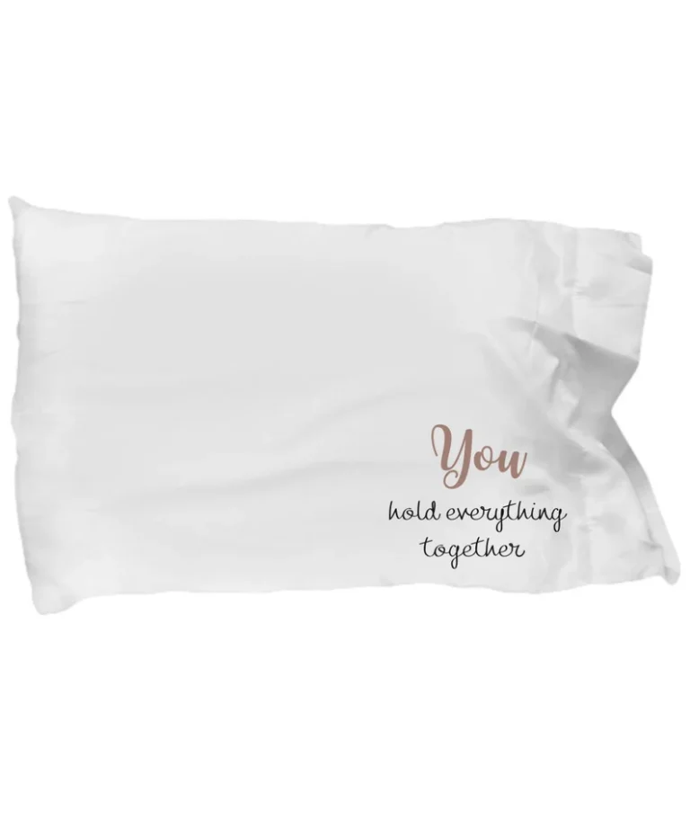 Mom Pillowcase - "You Hold Everything Together" - Mother's Day Gift by Coni Blau