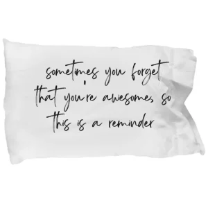 Awesome Reminder Pillowcase "Sometimes, You Forget That You're Awesome" - Gift for Mom, Dad, Friend by Coni Blau
