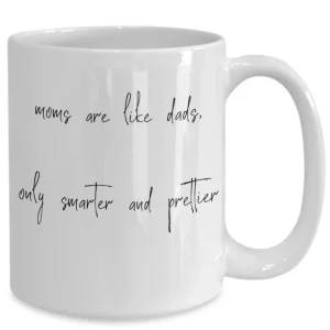 Funny Mom Coffee Mug "Moms Are Like Dads, Only Prettier & Smarter" by Coni Blau