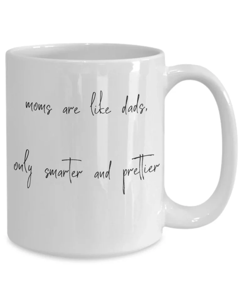 Funny Mom Coffee Mug "Moms Are Like Dads, Only Prettier & Smarter" by Coni Blau